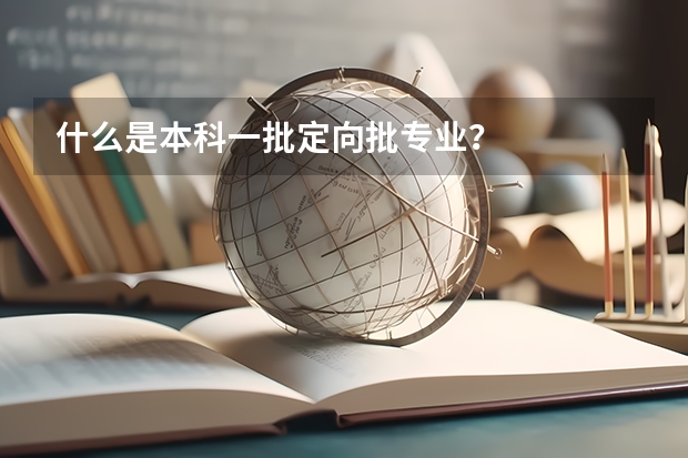 什么是本科一批定向批專業(yè)？