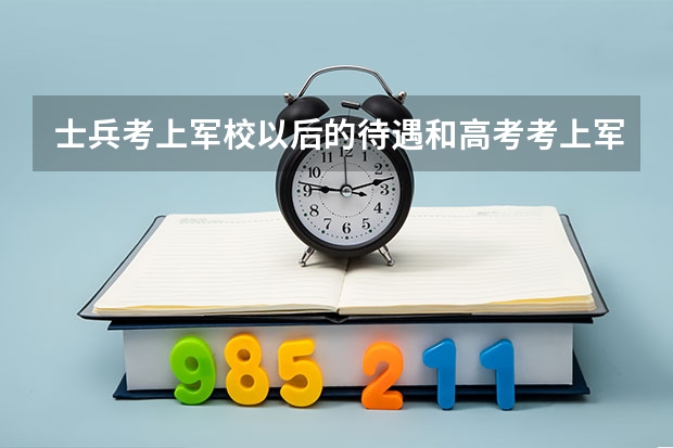 士兵考上軍校以后的待遇和高考考上軍校的待遇一樣嗎