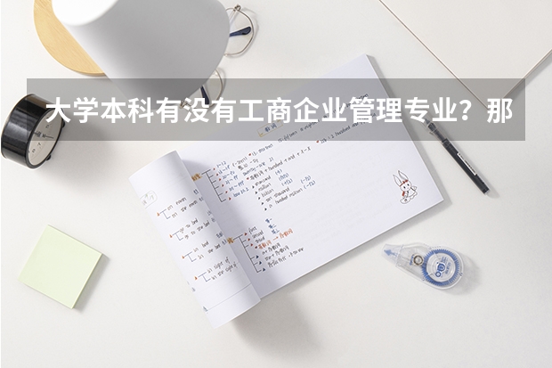 大學(xué)本科有沒有工商企業(yè)管理專業(yè)？那為什么還有MBA呢？