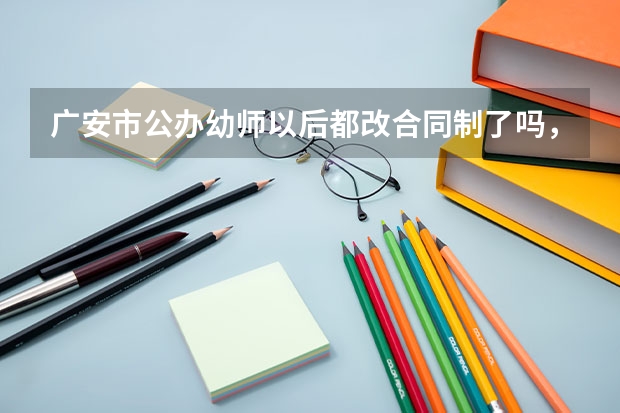 廣安市公辦幼師以后都改合同制了嗎，不在考在編教師了嗎