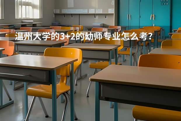 溫州大學(xué)的3+2的幼師專業(yè)怎么考？要求是什么？