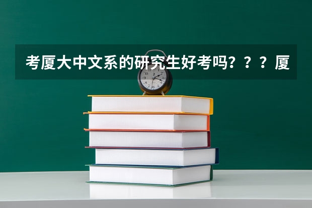 考廈大中文系的研究生好考嗎？？？廈大的中文系好像還不如福建師范大學，它和福師大比那個更難考？？？親